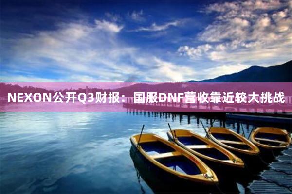 NEXON公开Q3财报：国服DNF营收靠近较大挑战